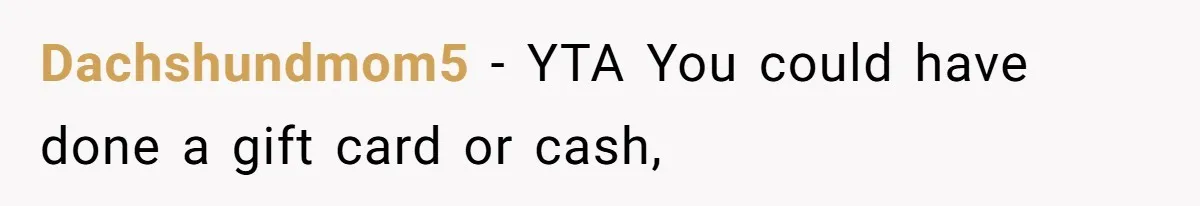 Dachshundmom5 − YTA You could have done a gift card or cash,