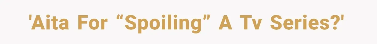 'AITA for “spoiling” a TV series?'