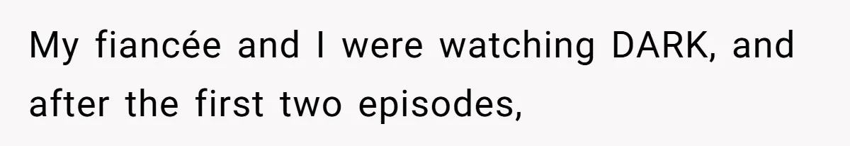 My fiancée and I were watching DARK, and after the first two episodes,