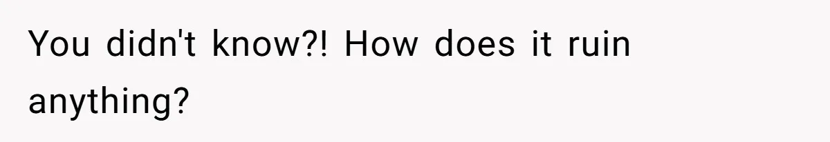 You didn't know?! How does it ruin anything?