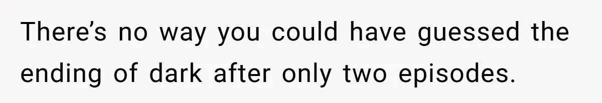 There’s no way you could have guessed the ending of dark after only two episodes.