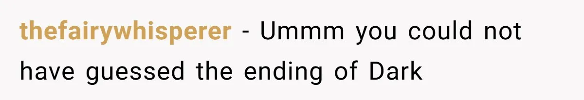 thefairywhisperer − Ummm you could not have guessed the ending of Dark