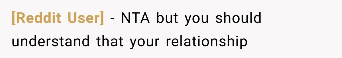 [Reddit User] − NTA but you should understand that your relationship