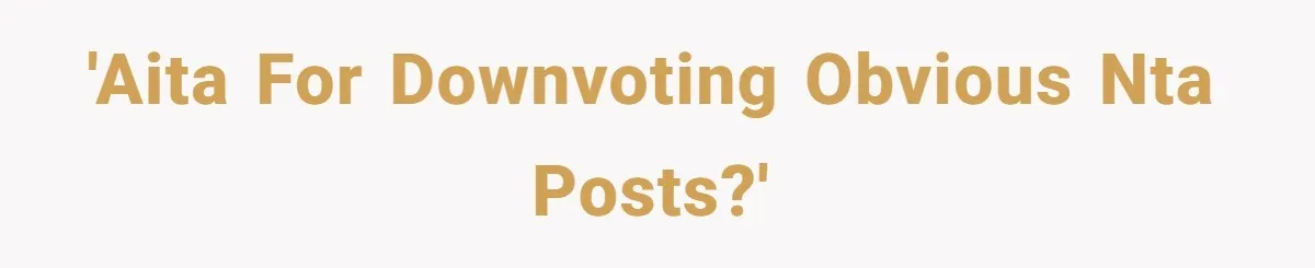 'AITA for downvoting obvious NTA posts?'