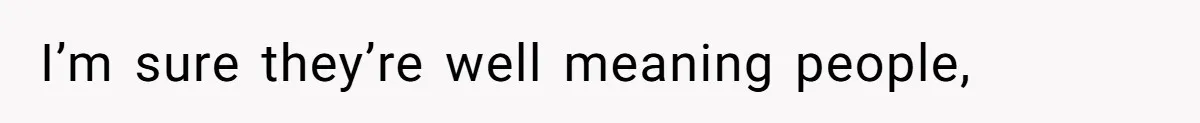 I’m sure they’re well meaning people,