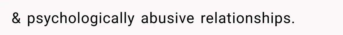 & psychologically abusive relationships.