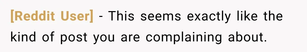 [Reddit User] − This seems exactly like the kind of post you are complaining about.