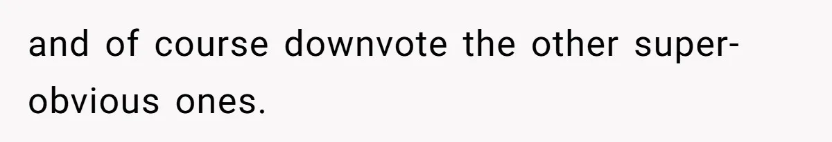 and of course downvote the other super-obvious ones.