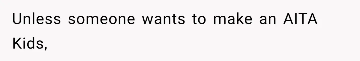 Unless someone wants to make an AITA Kids,