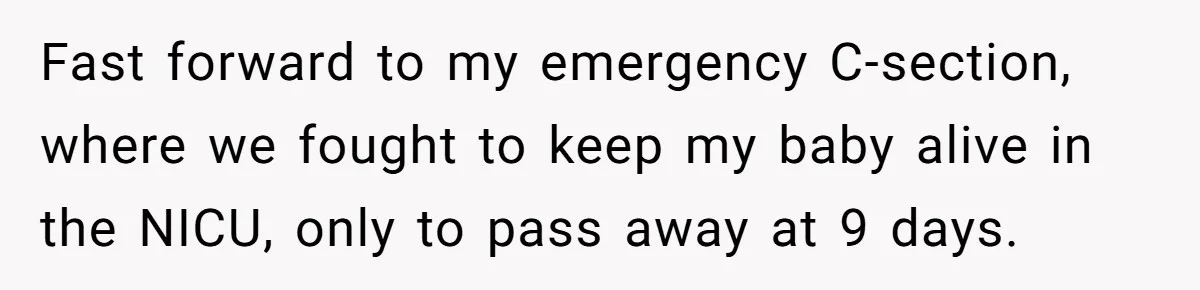 Fast forward to my emergency C-section, where we fought to keep my baby alive in the NICU, only to pass away at 9 days.