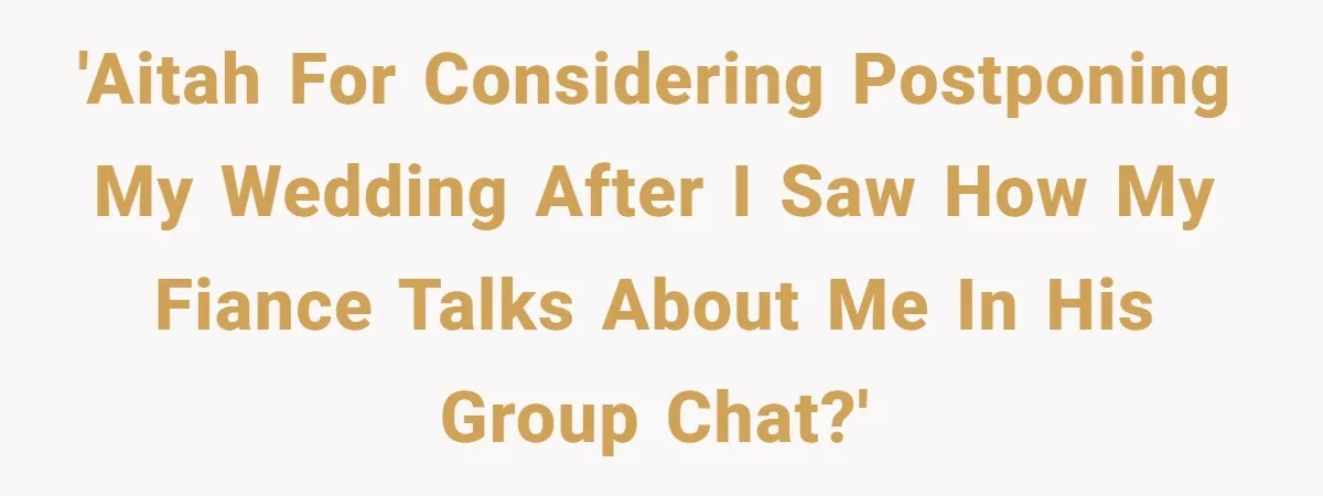 'AITAH for considering postponing my wedding after I saw how my fiance talks about me in his group chat?'