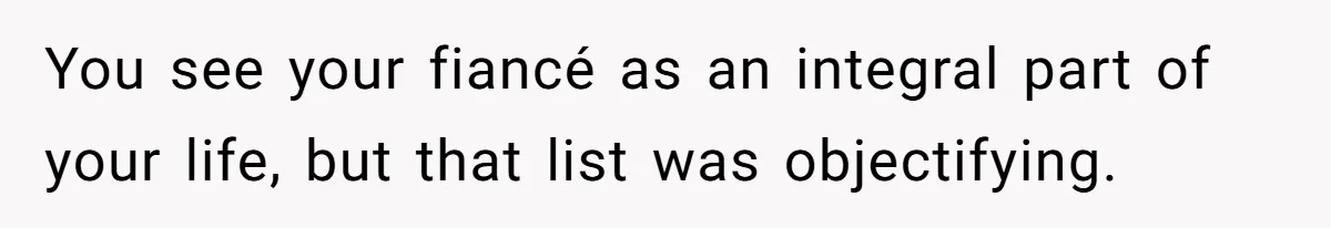 You see your fiancé as an integral part of your life, but that list was objectifying.