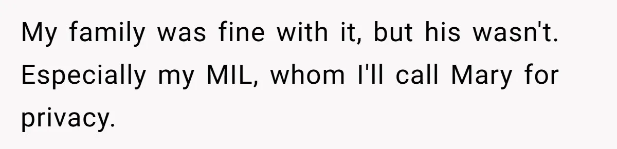 My family was fine with it, but his wasn't. Especially my MIL, whom I'll call Mary for privacy.