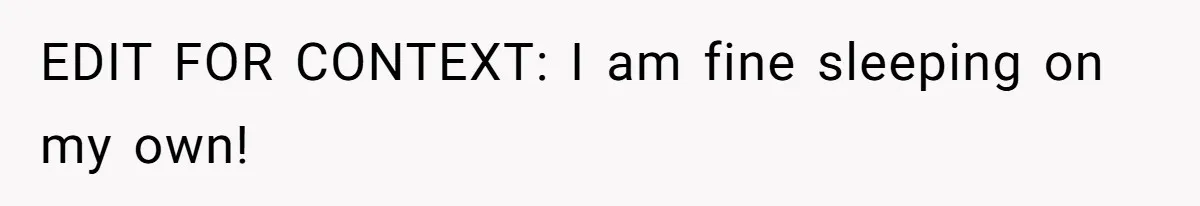 EDIT FOR CONTEXT: I am fine sleeping on my own!