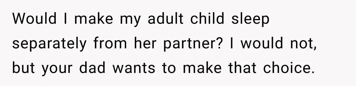 Would I make my adult child sleep separately from her partner? I would not, but your dad wants to make that choice.