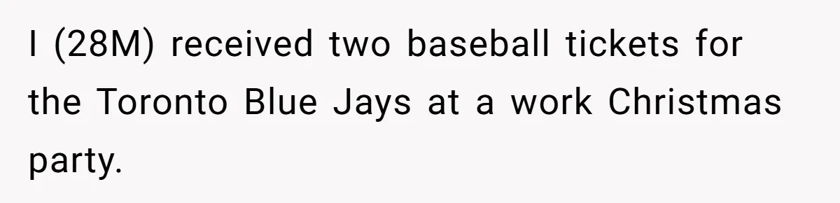I (28M) received two baseball tickets for the Toronto Blue Jays at a work Christmas party.
