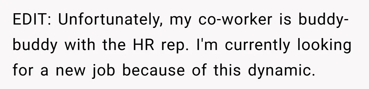 EDIT: Unfortunately, my co-worker is buddy-buddy with the HR rep. I'm currently looking for a new job because of this dynamic.
