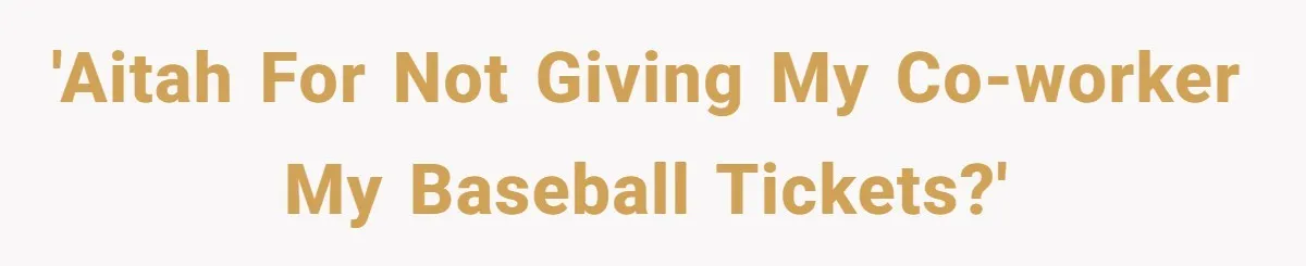 'AITAH For Not Giving My Co-worker My Baseball Tickets?'