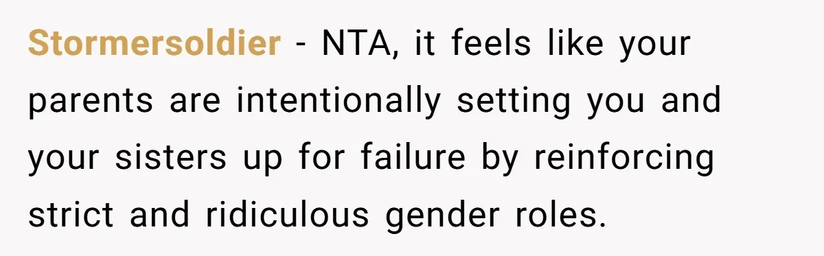Stormersoldier − NTA, it feels like your parents are intentionally setting you and your sisters up for failure by reinforcing strict and ridiculous gender roles.