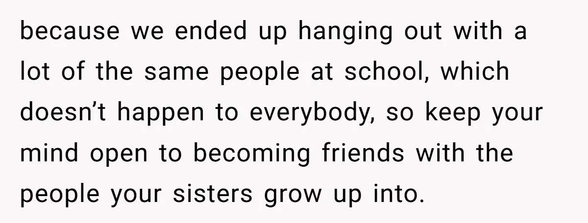because we ended up hanging out with a lot of the same people at school, which doesn’t happen to everybody, so keep your mind open to becoming friends with the...