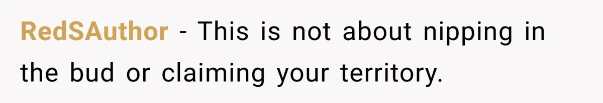 RedSAuthor − This is not about nipping in the bud or claiming your territory.