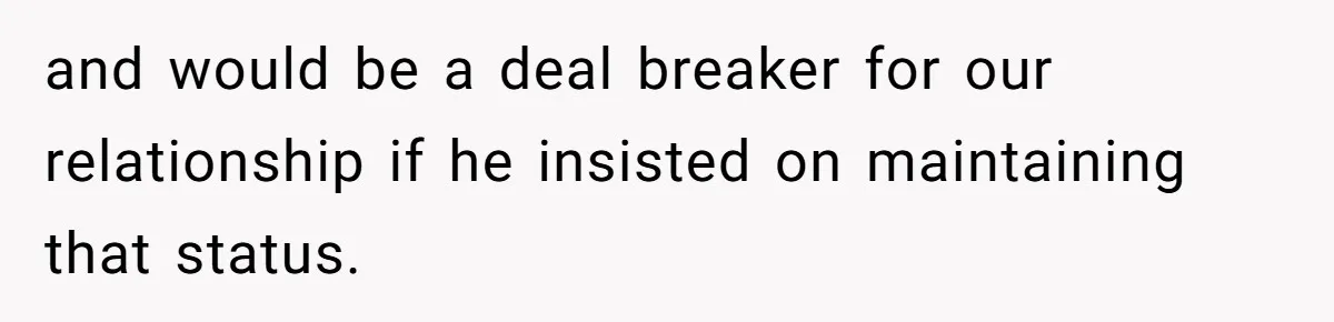 and would be a deal breaker for our relationship if he insisted on maintaining that status.