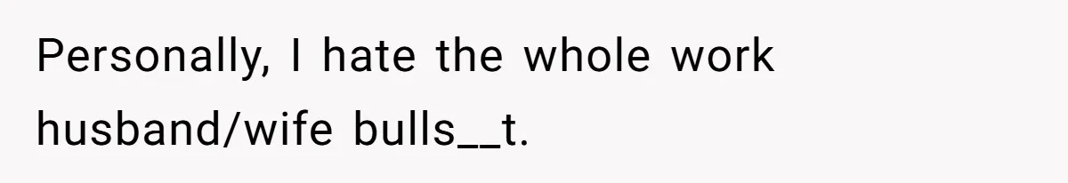 Personally, I hate the whole work husband/wife bulls__t.