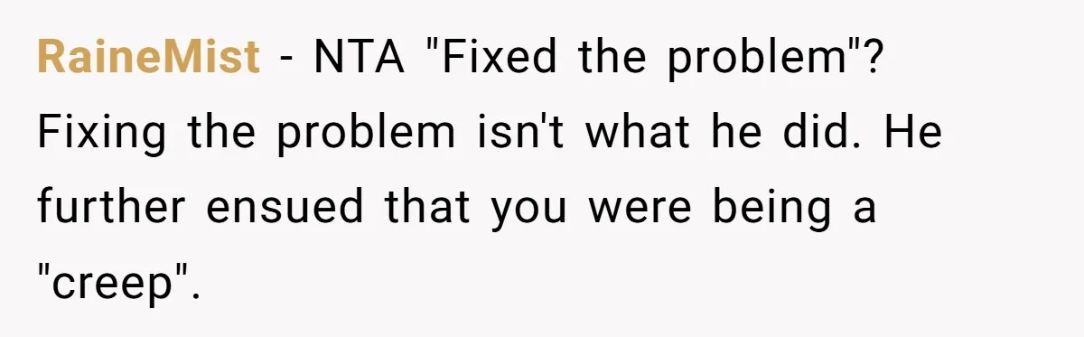 RaineMist − NTA "Fixed the problem"? Fixing the problem isn't what he did. He further ensued that you were being a "creep".