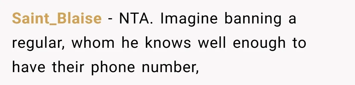 Saint_Blaise − NTA. Imagine banning a regular, whom he knows well enough to have their phone number,