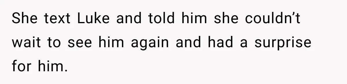 She text Luke and told him she couldn’t wait to see him again and had a surprise for him.