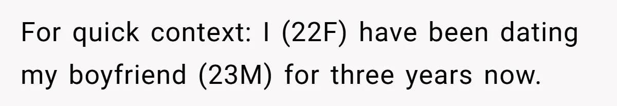 For quick context: I (22F) have been dating my boyfriend (23M) for three years now.