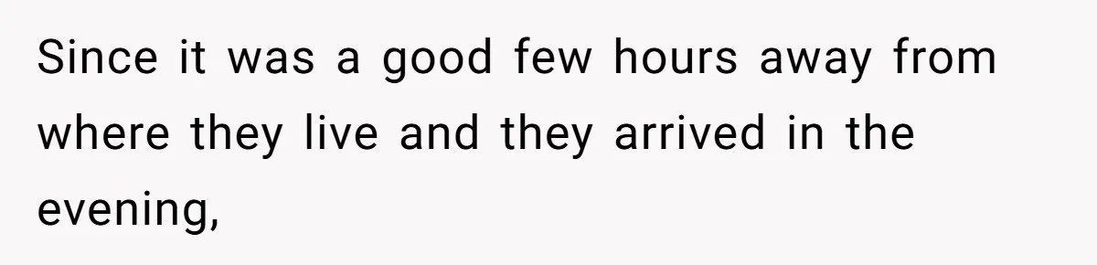 Since it was a good few hours away from where they live and they arrived in the evening,
