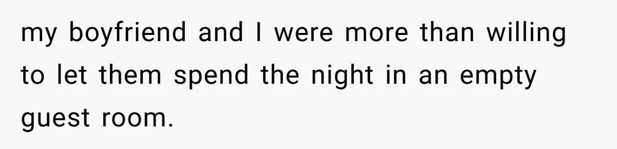 my boyfriend and I were more than willing to let them spend the night in an empty guest room.