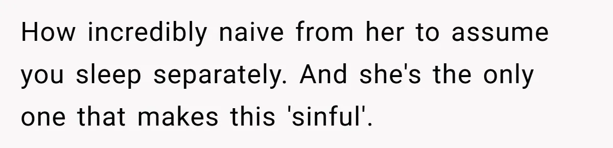 How incredibly naive from her to assume you sleep separately. And she's the only one that makes this 'sinful'.