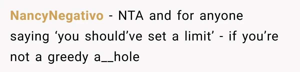 NancyNegativo − NTA and for anyone saying ‘you should’ve set a limit’ - if you’re not a greedy a__hole