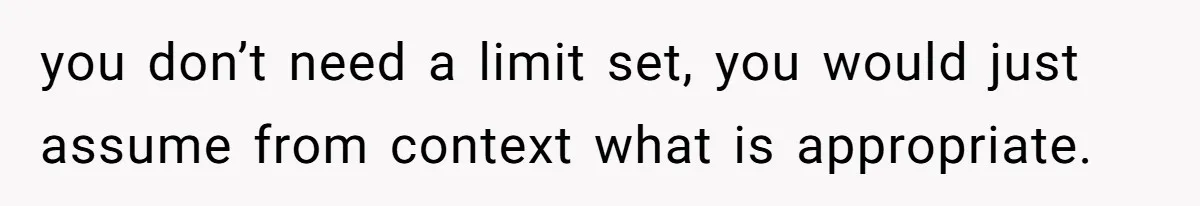 you don’t need a limit set, you would just assume from context what is appropriate.