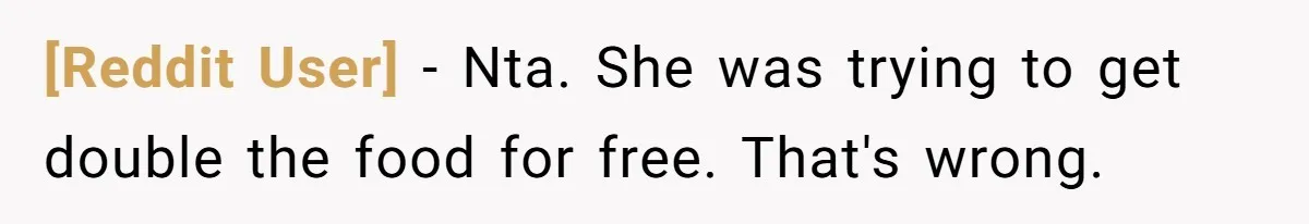[Reddit User] − Nta. She was trying to get double the food for free. That's wrong.