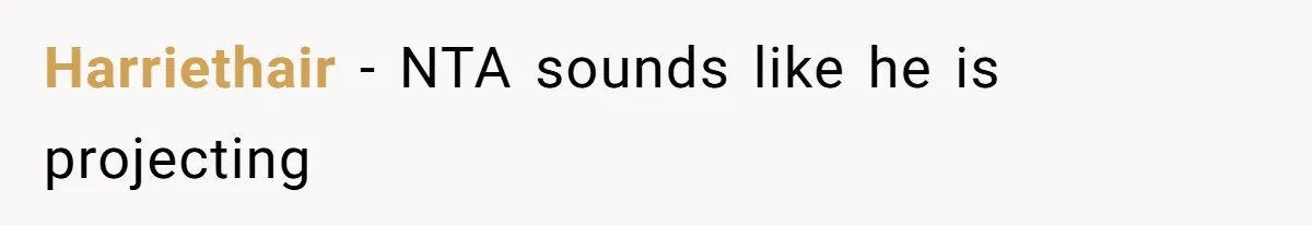 Harriethair − NTA sounds like he is projecting