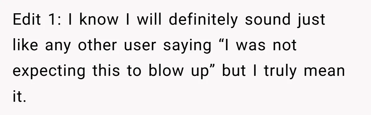 Edit 1: I know I will definitely sound just like any other user saying “I was not expecting this to blow up” but I truly mean it.