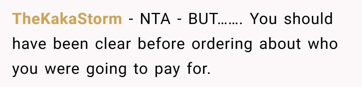 TheKakaStorm − NTA - BUT……. You should have been clear before ordering about who you were going to pay for.