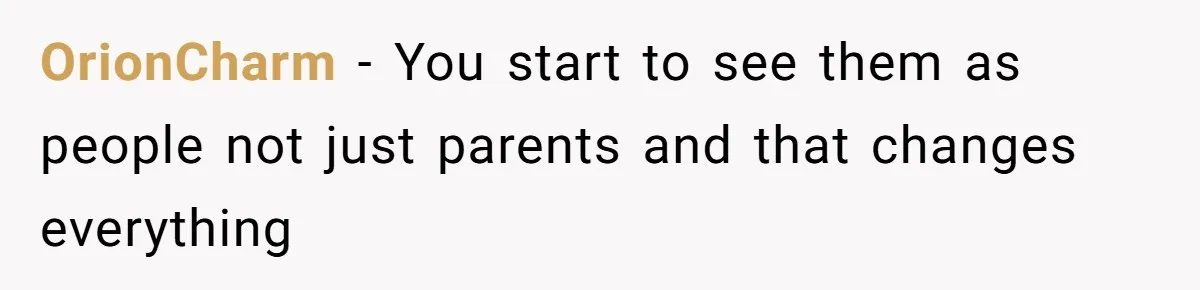 One Honest Conversation With His Mom Changed the Way He Sees Parents Forever OrionCharm − You start to see them as people not just parents and that changes everything