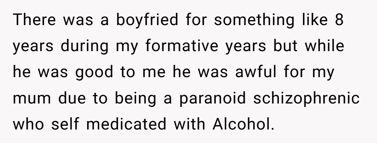 One Honest Conversation With His Mom Changed the Way He Sees Parents Forever There was a boyfried for something like 8 years during my formative years but while he was good to me he was awful for my mum due to being a...