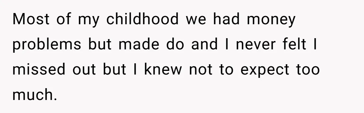 One Honest Conversation With His Mom Changed the Way He Sees Parents Forever Most of my childhood we had money problems but made do and I never felt I missed out but I knew not to expect too much.