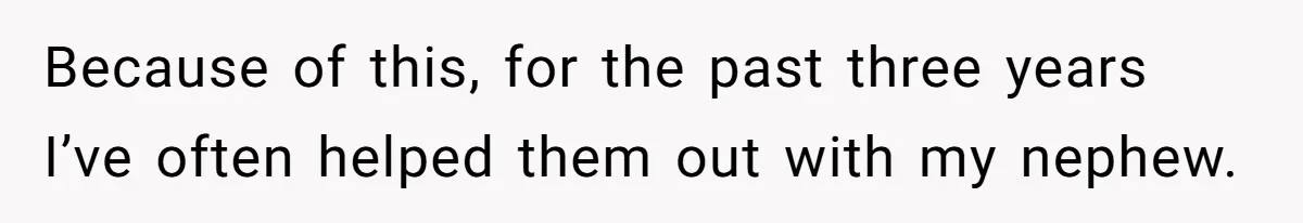 Because of this, for the past three years I’ve often helped them out with my nephew.