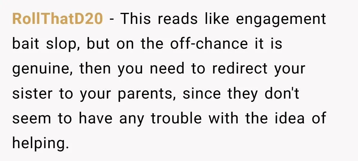 RollThatD20 − This reads like engagement bait slop, but on the off-chance it is genuine, then you need to redirect your sister to your parents, since they don't seem to...