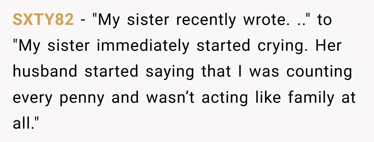 SXTY82 − "My sister recently wrote. .." to "My sister immediately started crying. Her husband started saying that I was counting every penny and wasn’t acting like family at all."
