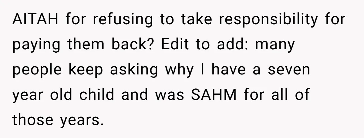 AITAH for refusing to take responsibility for paying them back? Edit to add: many people keep asking why I have a seven year old child and was SAHM for all...