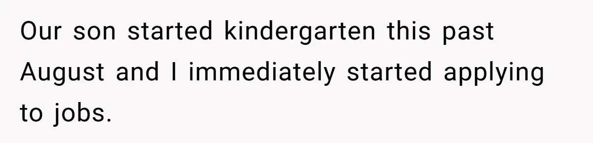 Our son started kindergarten this past August and I immediately started applying to jobs.