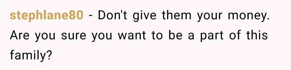 stephlane80 − Don't give them your money. Are you sure you want to be a part of this family?