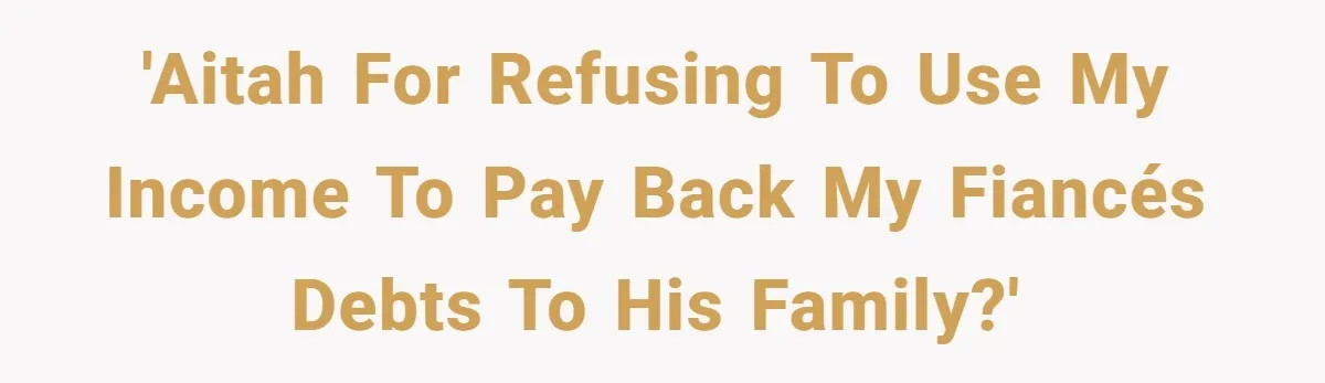 'AITAH for refusing to use my income to pay back my fiancés debts to his family?'